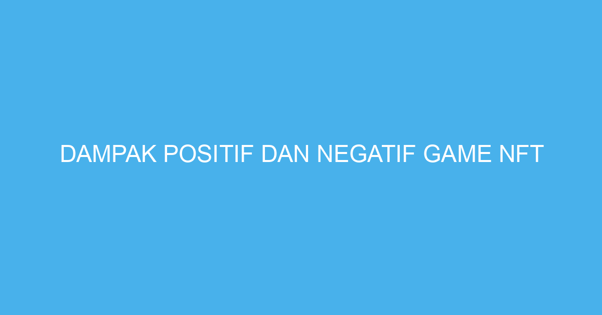 Dampak Positif dan Negatif Game NFT